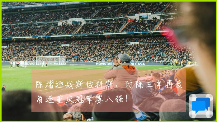 陈熠迎战斯佐科斯，时隔三年再度角逐重庆冠军赛八强！